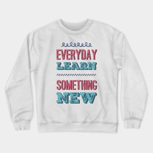 Everyday Learn Something New. Crewneck Sweatshirt